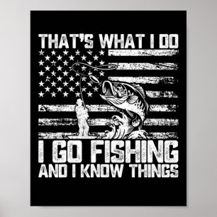 That's What I Do I Go Fishing And I Know Things Poster