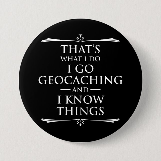 That's What I Do I Go Geocaching And I Know Things Button (Front)