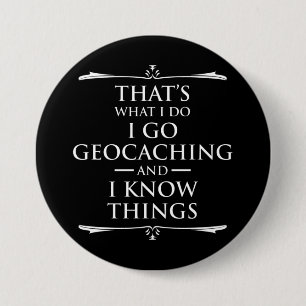 That's What I Do I Go Geocaching And I Know Things Button