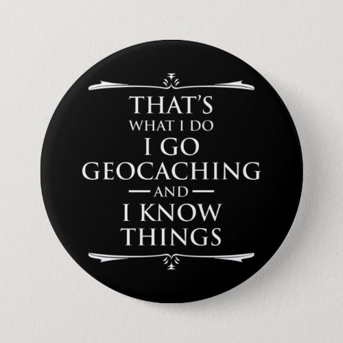 Thats What I Do I Go Geocaching And I Know Things Button