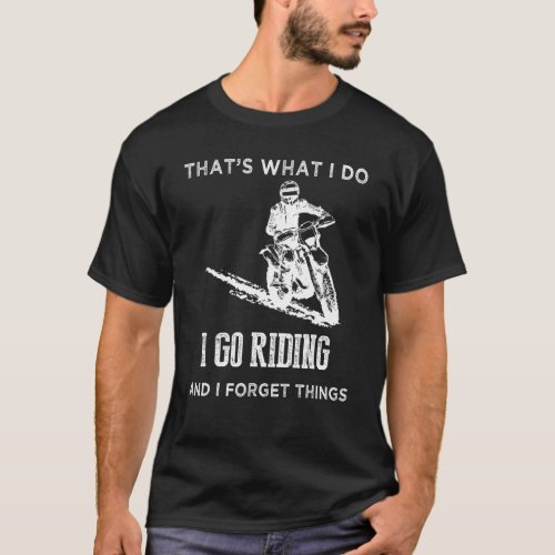 Thats What I Do I Go Riding And I Forget Things H T_Shirt