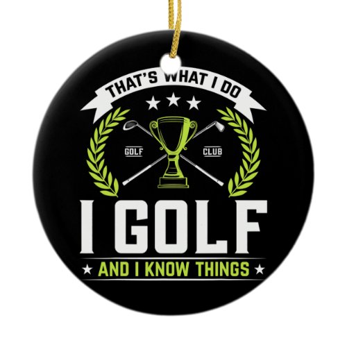 That's What I Do I Golf And I Know Things Golfing Ceramic Ornament
