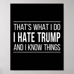 Thats What I Do - I Hate Trump And I Know Things Poster