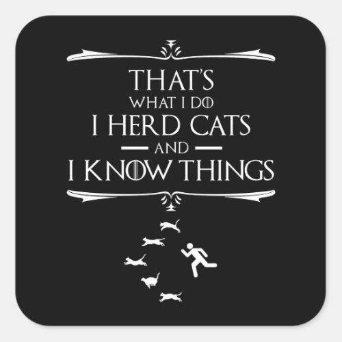 Thats What I Do _ I Herd Cats And I Know Things Square Sticker