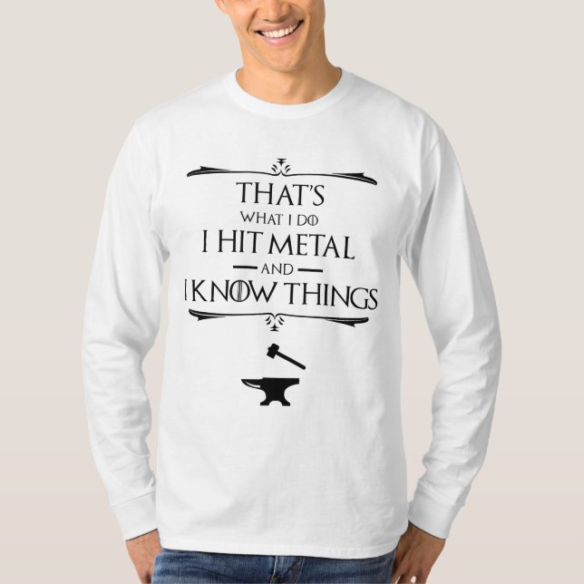 That's What I Do, I Hit Metal And I Know Things T-Shirt (Front)