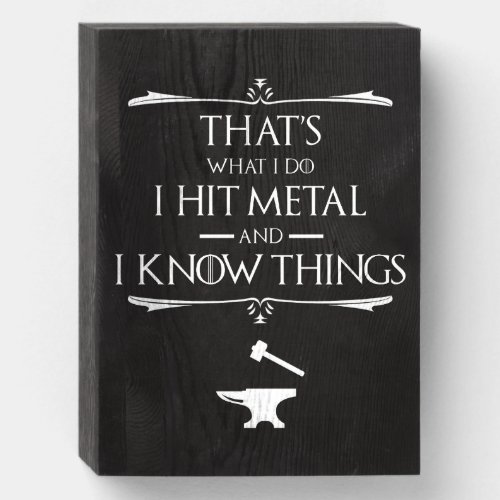 Thats What I Do I Hit Metal And I Know Things Wooden Box Sign
