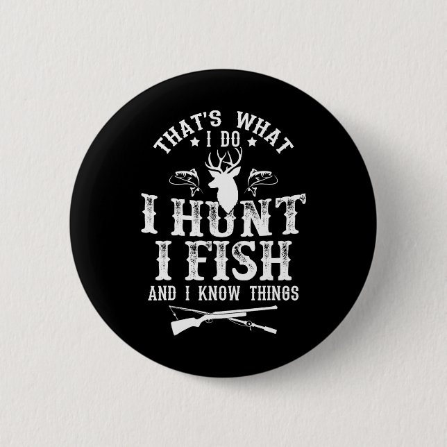 That's What I Do I Hunt Fish And Know Things Funny Button (Front)