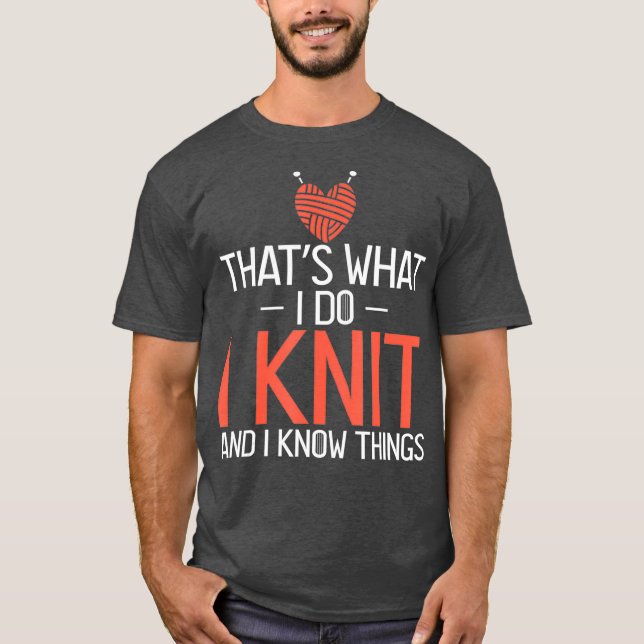 ThatS What I Do I Knit And I Know Things Lover T-Shirt (Front)