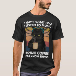 That's What I Do I Listen To Music I Drink Coffee T-Shirt