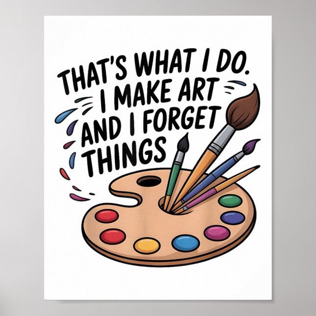 That's What I Do I Make Art And I Forget Things Ar Poster (Front)