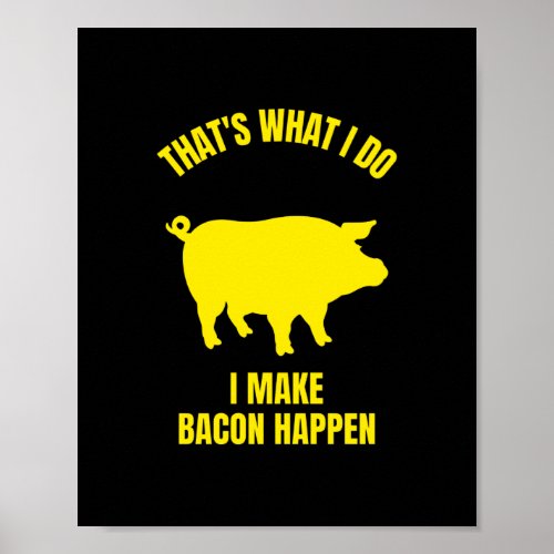 Thats what I do I make bacon happen funny bacon b Poster