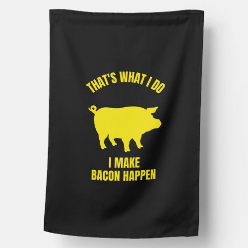 Thats what I do I make bacon happen funny bacon House Flag