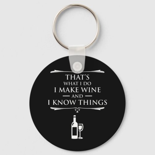Thats What I Do _ I Make Wine And I Know Things Keychain