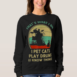 That's What I Do I Pet Cat I Play Drums And I Know Sweatshirt