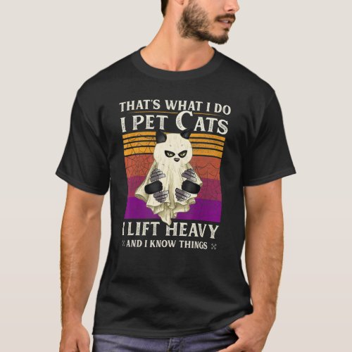 Thats What I Do I Pet Cats I Lift Heavy Weightlift T_Shirt