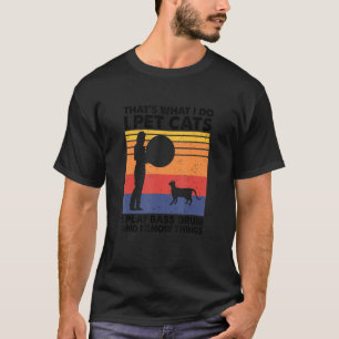 That's What I Do I Pet Cats I Play Bass Drum & I K T-Shirt