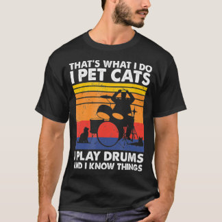 Thats What I Do I Pet Cats I Play Drums  I Know T-Shirt