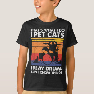 That's What I Do I Pet Cats I Play Drums & I Know  T-Shirt