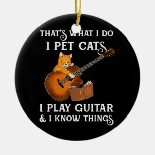 That's What I Do I Pet Cats I Play Guitar I Know Ceramic Ornament