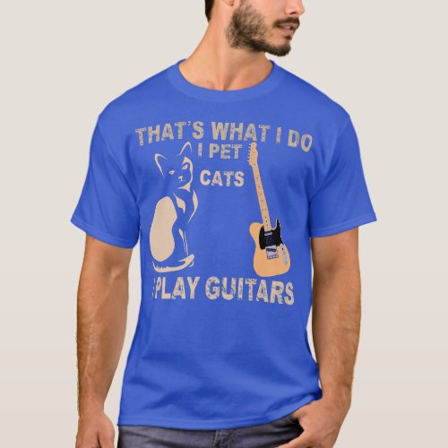 Thats What I Do I Pet Cats I Play Guitars1096 T_Shirt