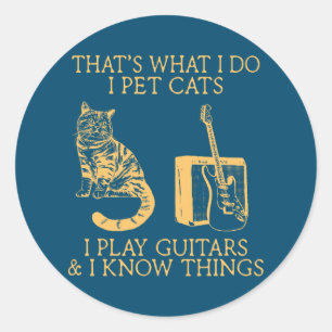 That's What I Do I Pet Cats I Play Guitars I Know Classic Round Sticker