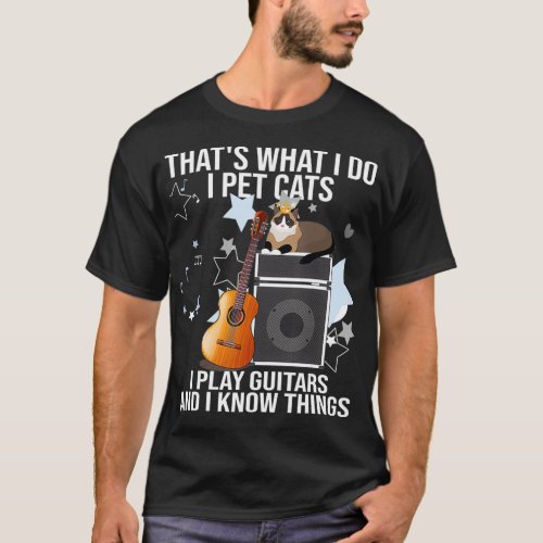 Thats What I Do I Pet Cats I Play Guitars  I T_Shirt