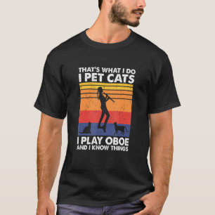 That's What I Do I Pet Cats I Play Oboe & I Know T T-Shirt