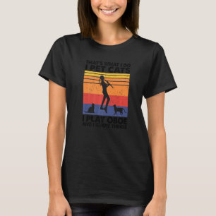 That's What I Do I Pet Cats I Play Oboe & I Know T T-Shirt