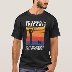 That's What I Do I Pet Cats I Play trombone & I Kn T-Shirt