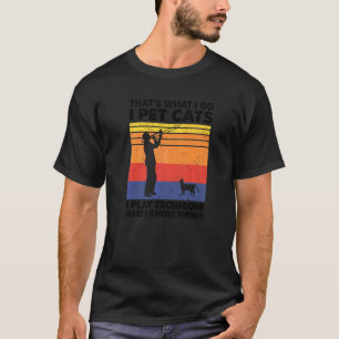 That's What I Do I Pet Cats I Play trombone & I Kn T-Shirt