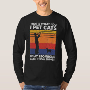 That's What I Do I Pet Cats I Play trombone & I Kn T-Shirt