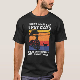That's What I Do I Pet Cats I Play With Trains, Mo T-Shirt