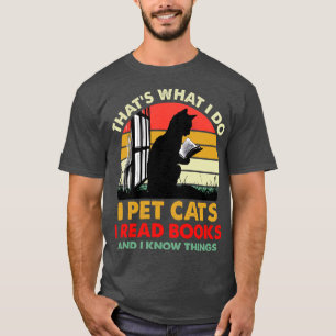 Thats What I Do I Pet Cats I Read Books And I Know T-Shirt