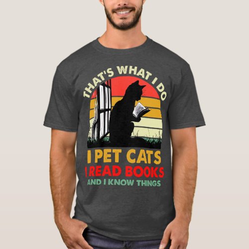 Thats What I Do I Pet Cats I Read Books And I Know T_Shirt
