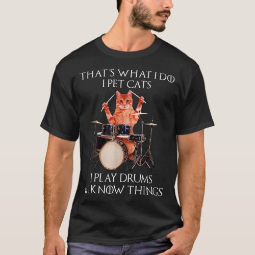 Thats What I Do I Pet Cats Play Drums T_Shirt