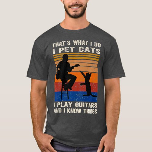 Thats What I Do I Pet Cats Play Guitar  I Know T_Shirt