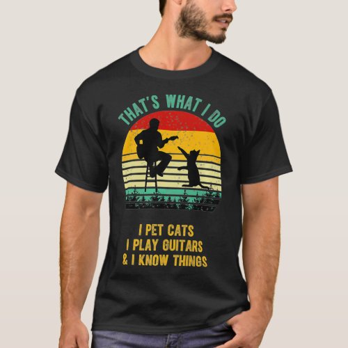 Thats What I Do I Pet Cats Play Guitar  I Know T_Shirt