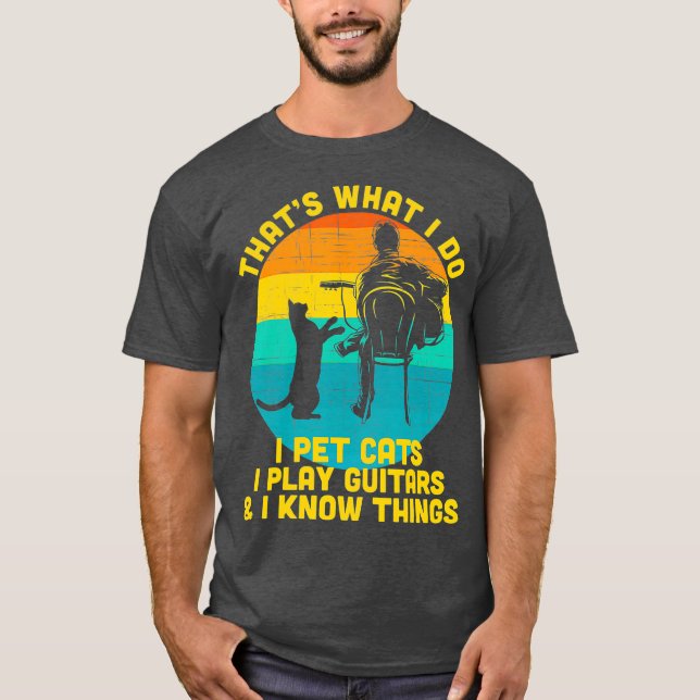 Thats What I Do I Pet Cats Play Guitars And I T-Shirt (Front)