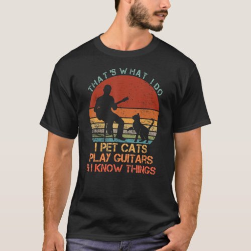 Thats What I Do I Pet Cats Play Guitars  I Know  T_Shirt