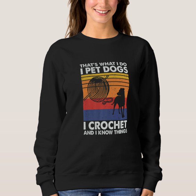 That's What I Do I Pet Dogs I Crochet & I Know Thi Sweatshirt (Front)