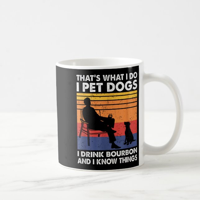 That's What I Do I Pet Dogs I Drink Bourbon &amp;  Coffee Mug (Right)