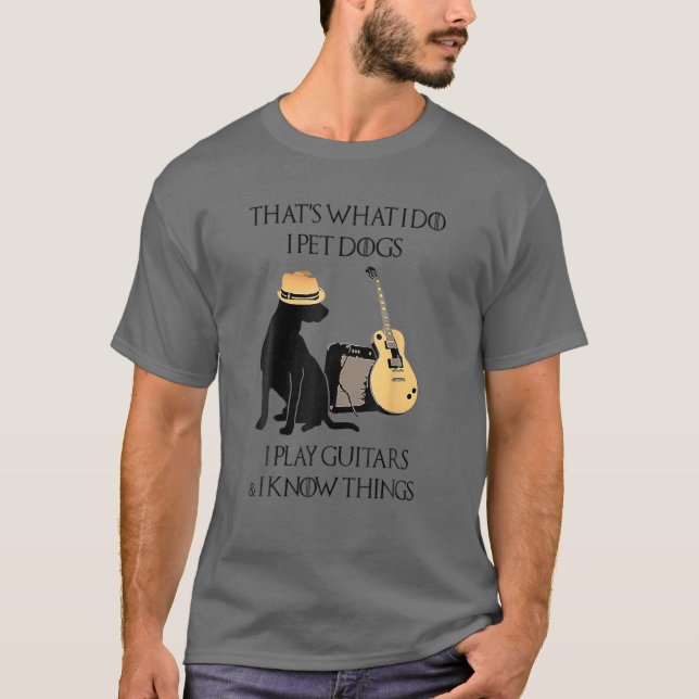 That's What I Do I Pet Dogs I Play Guitars T-Shirt (Front)