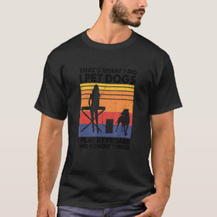 That's What I Do I Pet Dogs I Play Keyboard & I Kn T-Shirt