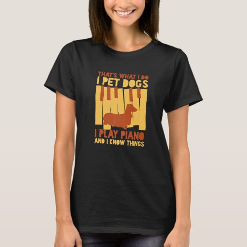 Thats What I Do I Pet Dogs I Play Piano And I Kno T_Shirt