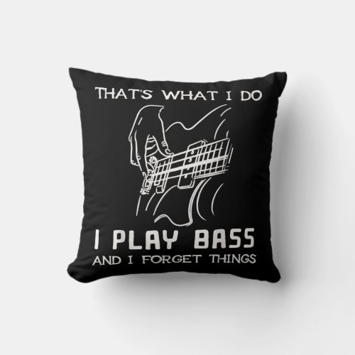 Thats what I do I play bass and I forget things Throw Pillow