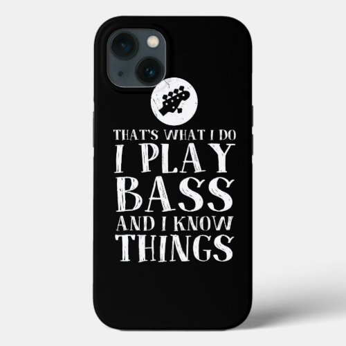 Thats What I Do I Play Bass And I Know Things Bass iPhone 13 Case