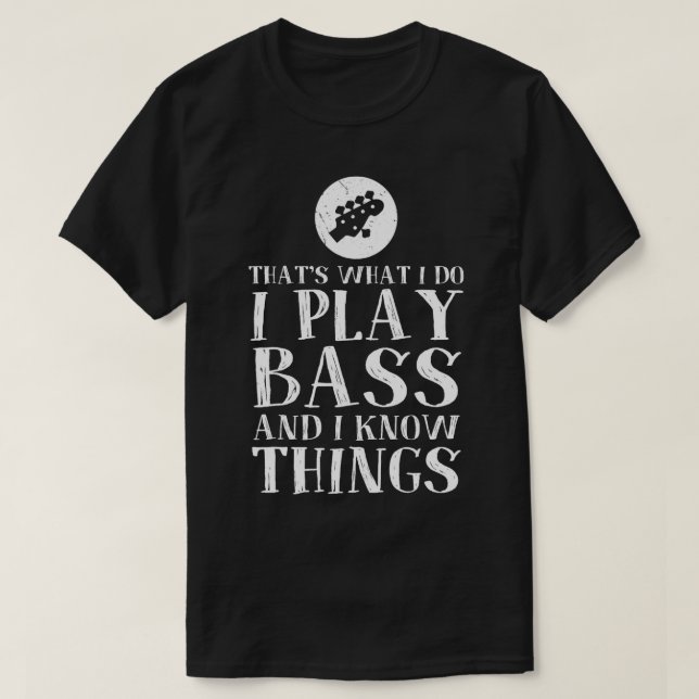 Thats What I Do I Play Bass And I Know Things Bass T-Shirt (Design Front)
