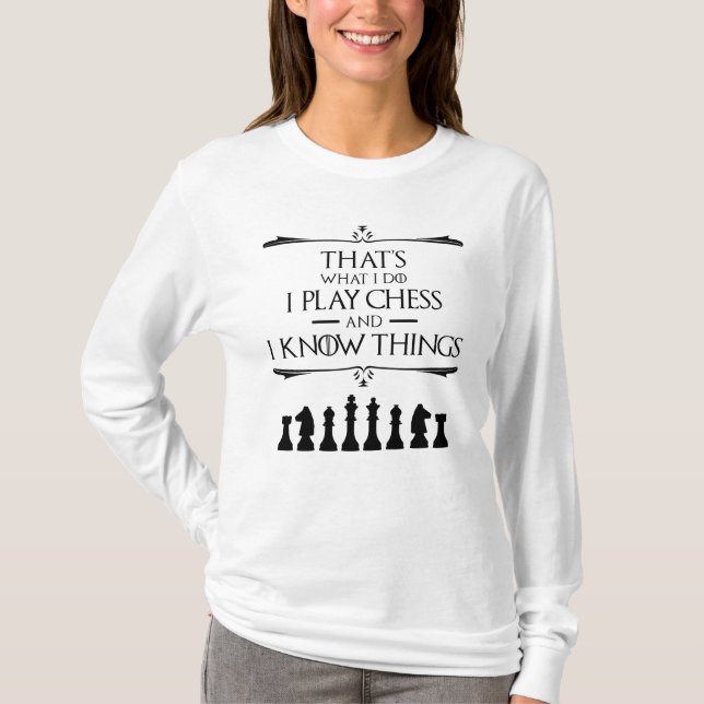 That's What I Do I Play Chess And I Know Things T-Shirt (Front)