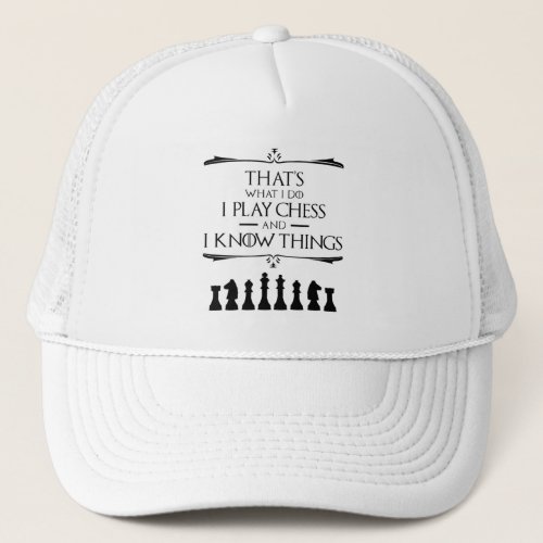 Thats What I Do I Play Chess And I Know Things Trucker Hat