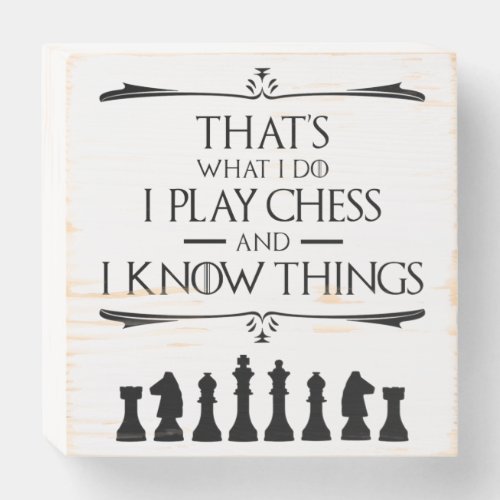 Thats What I Do I Play Chess And I Know Things Wooden Box Sign